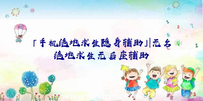 「手机绝地求生隐身辅助」|无名绝地求生无后座辅助
